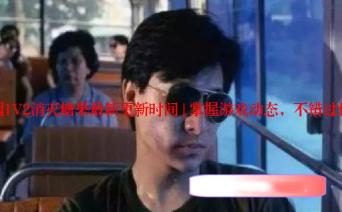 羔羊校园1V2消灭糖果最新更新时间 | 掌握游戏动态，不错过任何精彩